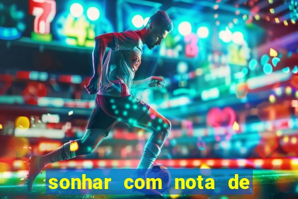 sonhar com nota de 200 reais jogo do bicho